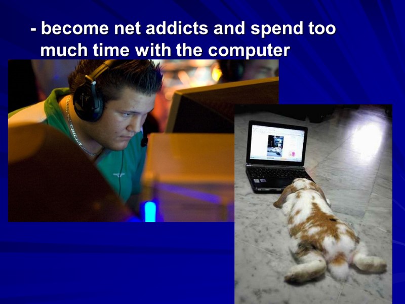 - become net addicts and spend too much time with the computer